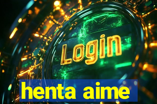 henta aime